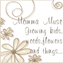 Momma Muse : Growing kids, weeds, flowers & things...