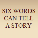 Six Words Can Tell a Story : Very Short and Sweet Fiction Pieces
