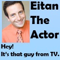 Eitan The Actor : Hey, it's that guy from TV.