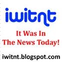 It Was In The News Today (IWITNT) : iwitnt.blogspot.com