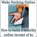 Make Nothing Online : How to build a monthly online income of $0