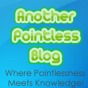 AnotherPointlessBlog.com : Where Pointlessness Meets Knowledge!