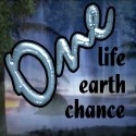 One : We only have One Earth, One Life and One Chance