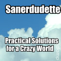 Sanerdudette : Practical Solutions for a Crazy World