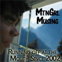 MtnGrl Musing : runnin off at the mouth since 2002