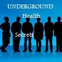 Underground Health Secrets : Everything you need to know that they're not telling you