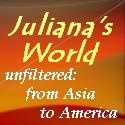 Juliana's  World : unfiltered: from asia to america