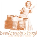 BassAckwards and Frugal : ...and a little bit oh random