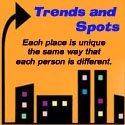 Trends and Spots : Each place is unique the same way that each person is different