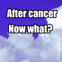 After cancer, now what : 