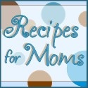 Recipes for Moms : Easy Recipes & Printable Coupons for Moms