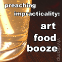 Preaching Impracticality : art food booze