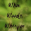 When Weeds Whisper : We Listen