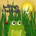 Bullfrogs & Ladybugs : 