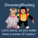 DrowseyMonkey : Life's weird, so you better have a sense of humour