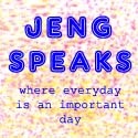 jengspeaks : where everyday is an important day...