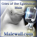 MaleWail : Cries of the egotistical Male.