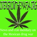 overgrowthemafia.org : News and Commentary on the Mexican drug war and what we can do about it!