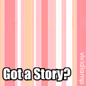 Got a Story? : News, Reviews, etc