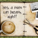 Hey, a mom can dream, right? : 