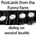 Postcards from the Funny Farm : Dialog on Mental Health