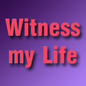 Witness My LIfe : 