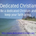 Dedicated Christian : Be a dedicated Christian and keep your faith going