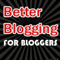 Better Blogging for Bloggers : It won't take a genuis to figure out what  this blog is about.