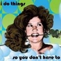 I Do Things : I Do Things So You Don't Have To