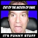 Out of the Mouth of Dave : A Funny take on our crazy world.