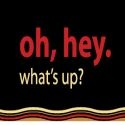 oh, hey. : what's up?