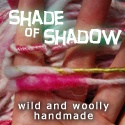 Shade of Shadow : wild and woolly handmade