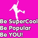 Be Super Cool, Be Popular, Be YOU! : 
