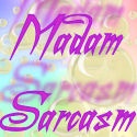 Madam Sarcasm : 