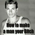 Mike the Master Dater - How to make a man your bitch : How to make a man your bitch