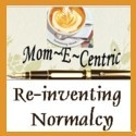 Mom~E~Centric : Constantly Re-Inventing Normalcy