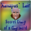 Xanapus` Lair : Secret Diary of a Gay Nerd
