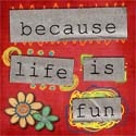 Because Life Is Fun : 