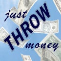 Just Throw Money : Trying to figure out how to make more than 25 cents a day by blogging