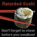 Retarded Sushi : Enjoy the subtle flavors of retarded sushi.