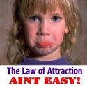The Law of Attraction Aint Easy To Do : How Not to Make the Law of Attraction Work
