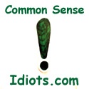 Common Sense Idiots! : They don't use common sense. They don't think. They're brainless wonders!
