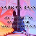 Sabra's Bass : My Journey to Bass Guitar Mastery & Beyond