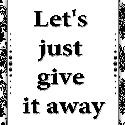 Lets Just Give It Away : 