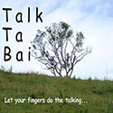 Talk Ta Bai : Let your fingers do the talking...