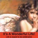 It's A Wonderful Life! : Life is meant to be celebrated.