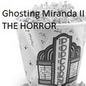 GHOSTING MIRANDA II THE HORROR : Horror,movies,revies,ghost stories