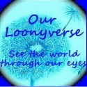 Our Loonyverse : See the world though our eyes