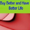 Buy Better and Have a Better Life : Buy Better and Have a Better Life: Shopping, health tips, product reviews