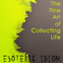 Esoteric Idiom : The Fine Art of Collecting Life
